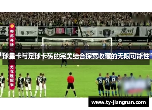 球星卡与足球卡砖的完美结合探索收藏的无限可能性