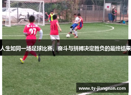 人生如同一场足球比赛，奋斗与拼搏决定胜负的最终结果