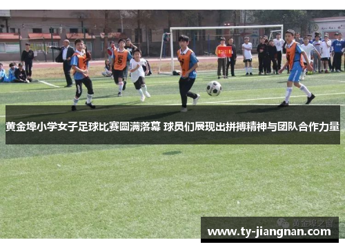 黄金埠小学女子足球比赛圆满落幕 球员们展现出拼搏精神与团队合作力量