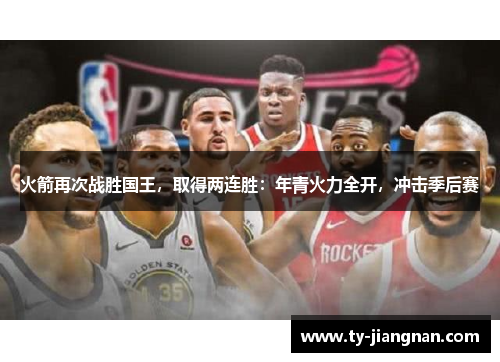 火箭再次战胜国王，取得两连胜：年青火力全开，冲击季后赛